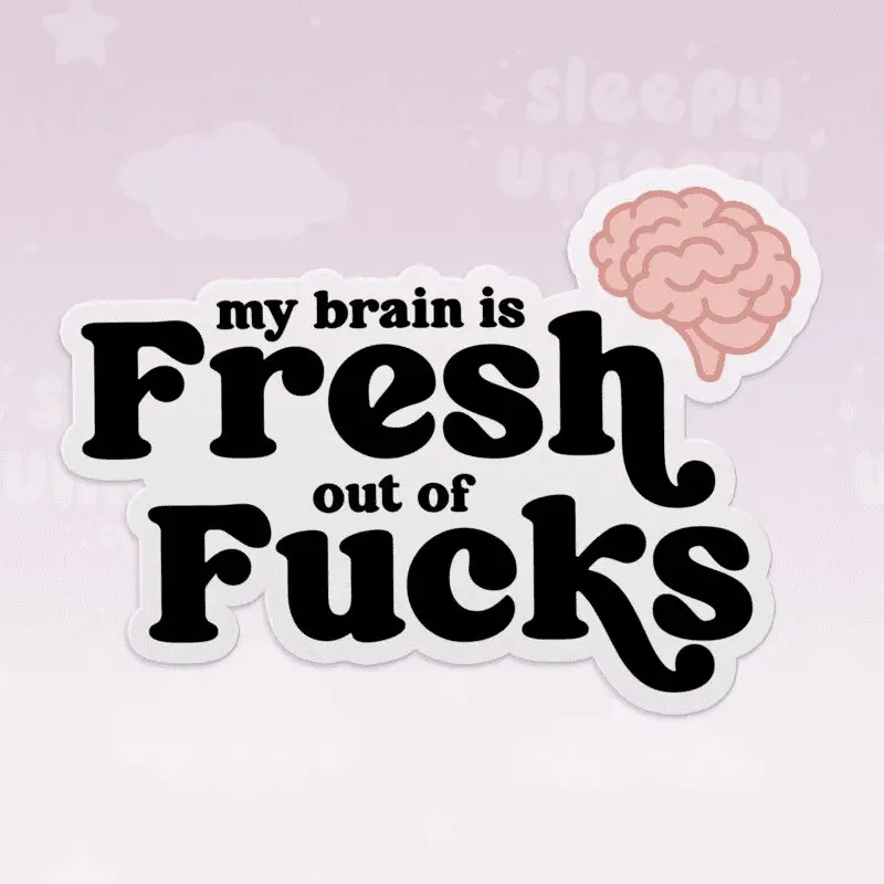 My Brain is Fresh Out of Fucks Sticker