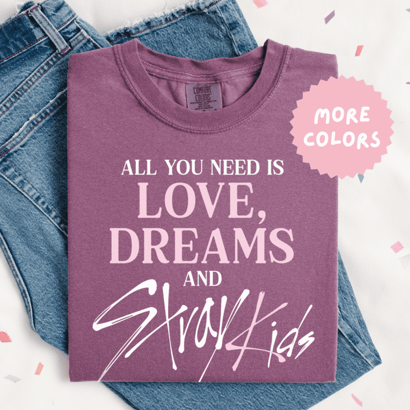 All You Need is Love Dreams and Stray Kids T-Shirt