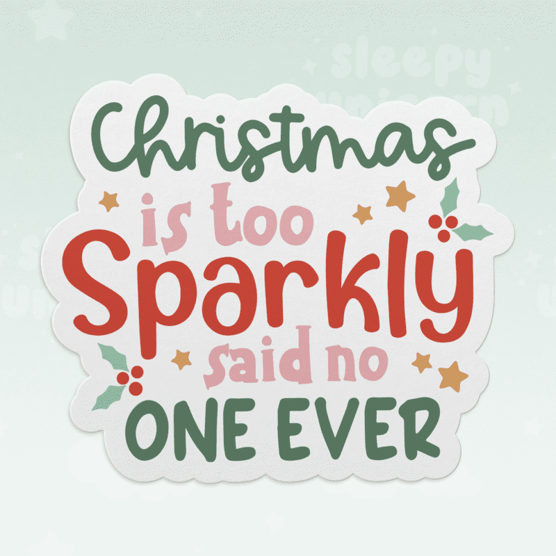 Christmas Is Too Sparkly Said No One Ever Sticker