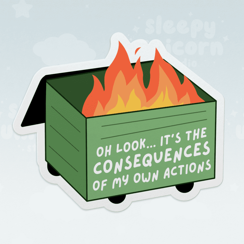 Consequences of My Own Actions Dumpster Fire Sticker