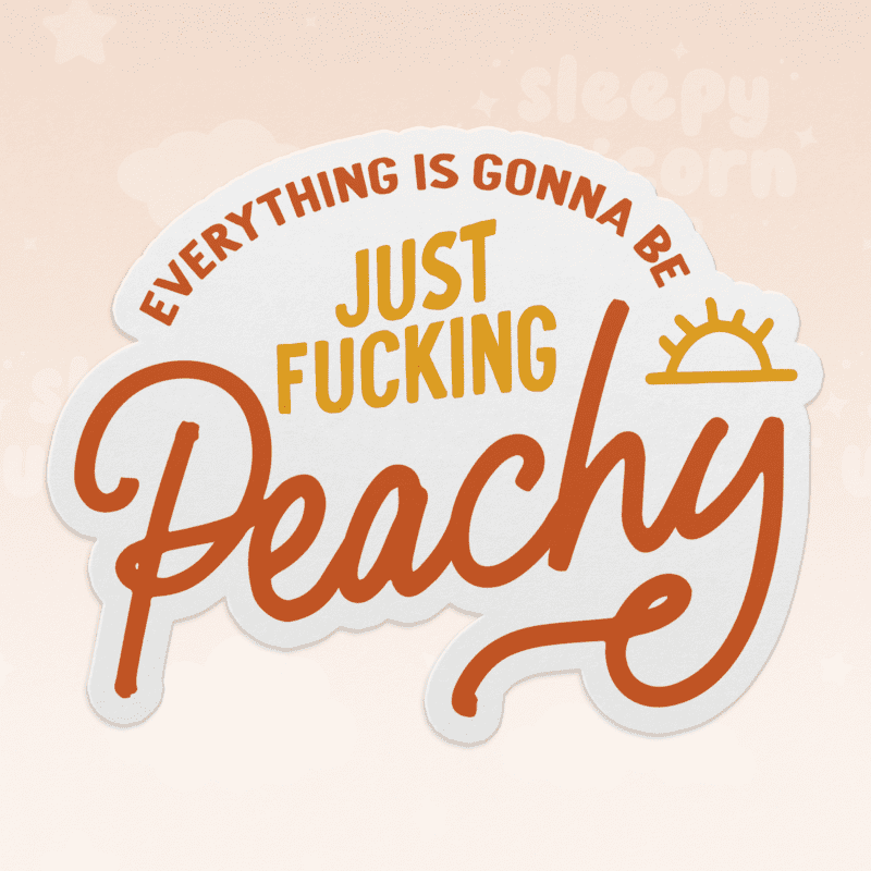 Everything is Gonna Be Just Fucking Peachy Sticker