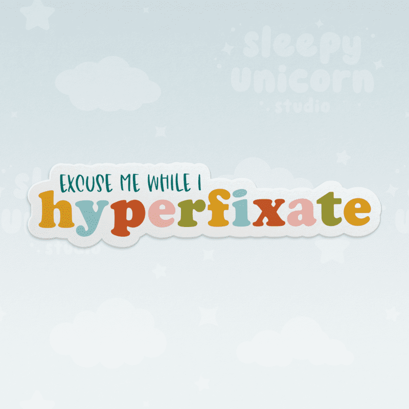 Excuse Me While I Hyperfixate Sticker