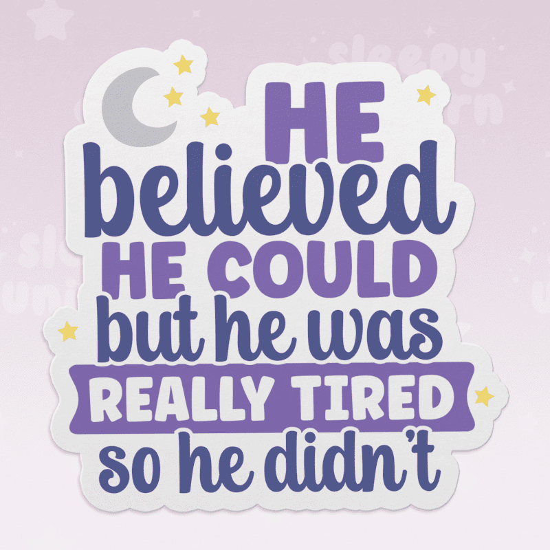 He Believed He Could But He Was Really Tired So He Didn't Sticker