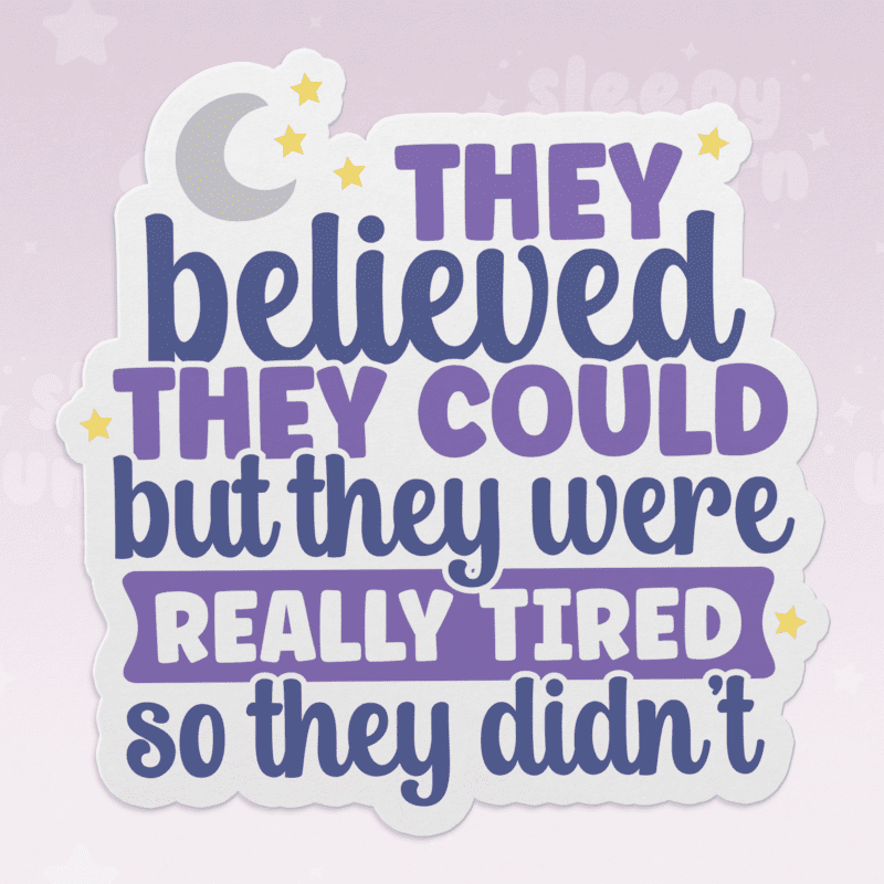 They Believed They Could But They Were Really Tired So They Didn't Sticker